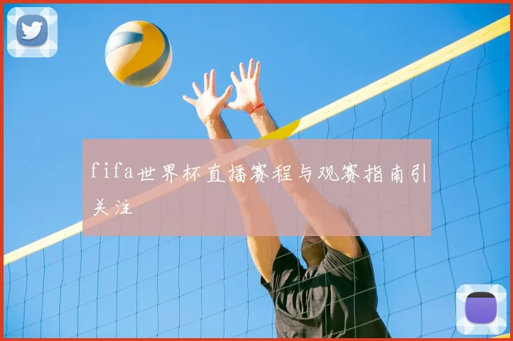 fifa世界杯直播赛程与观赛指南引关注