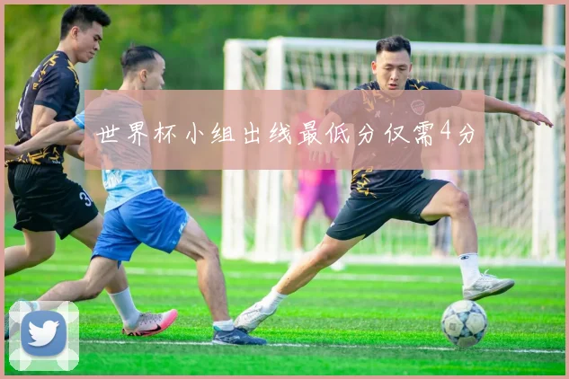 世界杯小组出线最低分仅需4分